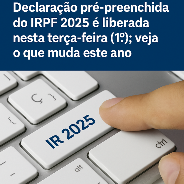 Declaração pré-preenchida do IRPF 2025 é liberada nesta terça-feira (1º) veja o que muda este ano